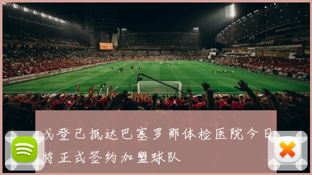 戈登已抵达巴塞罗那体检医院今日将正式签约加盟球队